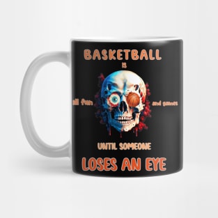 Basketball is all fun and games until someone loses an eye Mug